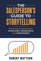 The Salesperson’s Guide to Storytelling: Win Deals by Being More INTRIGUING, PERSUASIVE, and MEMORABLE B0DVPJLFZM Book Cover