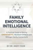 Family Emotional Intelligence: Practical Guide to Raising Empathetic, Resilient Children and Stronger Family Connections B0FX7YGHN4 Book Cover