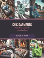Chic Garments: Unleashing Creativity in Crochet Book B0CR84BQ4Q Book Cover