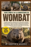 GUIDE COMPLET DE LA CONNAISSANCE DU WOMBAT: Le guide complet pour débutants pour comprendre le wombat : comportement et aperçu de l’espèce, ... connaissances essentielles (French Edition) B0H2RMZTTS Book Cover