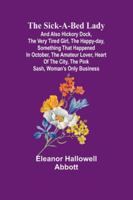 The Sick-a-Bed Lady; And Also Hickory Dock, The Very Tired Girl, The Happy-Day, Something That Happened in October, The Amateur Lover, Heart of The City, The Pink Sash, Woman's Only Business 9357938575 Book Cover