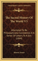 The Sacred History Of The World V3: Attempted To Be Philosophically Considered, In A Series Of Letters To A Son 1165695812 Book Cover