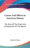 Causes And Effects In American History: The Story Of The Origin And Development Of The Nation 0548471428 Book Cover