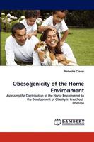 Obesogenicity of the Home Environment: Assessing the Contribution of the Home Environment to the Development of Obesity in Preschool Children 3838343557 Book Cover