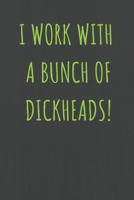 I Work With A Bunch Of Dickheads!: Lined Journal Notebook for Adults (Funny Office Work Desk Humor Notepad Journaling 6x9 inch) 1692504940 Book Cover