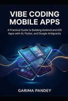 Vibe Coding Mobile Apps: A Practical Guide to Building Android and iOS Apps with AI, Flutter, and Google Antigravity B0HNHFZYJF Book Cover