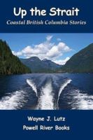 Up the Strait: Coastal British Columbia Stories 1419654497 Book Cover