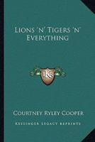 Lions 'n' Tigers 'n' Everything 1023473119 Book Cover