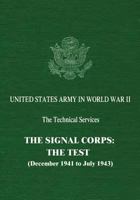 The Signal Corps: The Test, December 1941 to July 1943 1514833115 Book Cover