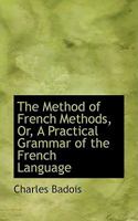 The Method of French Methods, Or, a Practical Grammar of the French Language 1103070495 Book Cover