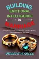 Building Emotional Intelligence in Marriage: Strengthening Bonds, Nurturing Love: A Guide to Building Emotional Intelligence in Marriage" B0CVS31BXK Book Cover