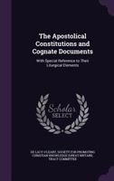 The Apostolical Constitutions and Cognate Documents: With Special Reference to Their Liturgical Elements 1358564558 Book Cover