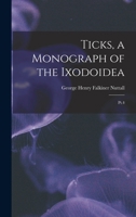 Ticks, a Monograph of the Ixodoidea: Pt.4 1018607013 Book Cover
