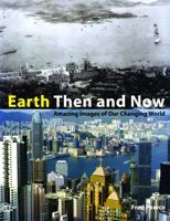 Earth Then and Now: Amazing Images of Our Changing World 1554077710 Book Cover