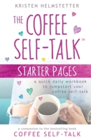 The Coffee Self-Talk Starter Pages: A Quick Daily Workbook to Jumpstart Your Coffee Self-Talk 1958625000 Book Cover