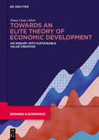 Towards an Elite Theory of Economic Development: A Conceptual Inquiry Into Value Creation and Its Measurement 3110738902 Book Cover