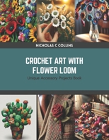 Crochet Art with Flower Loom: Unique Accessory Projects Book B0CRZBL6CR Book Cover