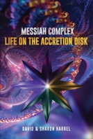 Messiah Complex: Life On The Accretion Disk 1304638898 Book Cover