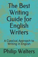 The Best Writing Guide for English Writers: A Classical Approach to Writing in English 1980816794 Book Cover