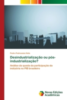 Desindustrialização ou pós-industrialização?: Análise da queda da participação da indústria no PIB brasileiro 3639845722 Book Cover