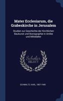 Mater Ecclesiarum, die Grabeskirche in Jerusalem: Studien zur Geschichte der Kirchlichen Baukunst und Ikonographie in Antike und Mittelalter 1377011488 Book Cover