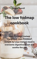 The Low-Fodmap Diet Cookbook: Low-FODMAP Instant Cookbook Low-FODMAP recipes for your instant meal to overcome digestive upset and soothe the gut 1802331727 Book Cover