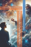 Manuel de contemplation.: Une vraie virtualité, interactive, très vivante. Contemplez les plus grands mystères de la création depuis la sécurité de votre maison. (French Edition) B0DTB3BF8Q Book Cover