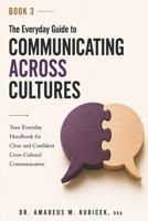 The Everyday Guide to Communicating Across Cultures: Your Everyday Handbook for Clear and Confident Cross Cultural Communication (The Everyday Guide to Cultural Intelligence B0G589C26H Book Cover