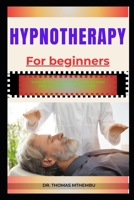 HYPNOTHERAPY FOR BEGINNERS: "A Step-By-Step Guide To Self-Hypnosis And Stress Relief Techniques For Personal Growth" B0DQFB7N6S Book Cover
