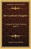 The Cardinal's Daughter: A Sequel To Ferne Fleming 1167126858 Book Cover