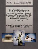 New York State Guernsey Breeders' Co-Operative, Inc., Petitioner v. Claude R. Wickard, Secretary of Agriculture, Etc. U.S. Supreme Court Transcript of Record with Supporting Pleadings 1270328050 Book Cover