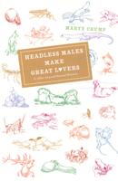Headless Males Make Great Lovers: And Other Unusual Natural Histories 0226122026 Book Cover