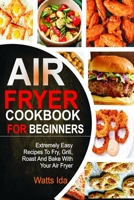 Air Fryer Cookbook for beginners: Extremely Easy Recipes to Fry, Grill, Roast and Bake, with Your Air Fryer B0863SR9HG Book Cover