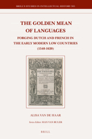 The Golden Mean of Languages: Forging Dutch and French in the Early Modern Low Countries 1540-1620 (Brill's Studies in Intellectual History) 9004355219 Book Cover