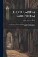Cartularium Saxonicum: A Collection of Charters Relating to Anglo-Saxon History, Volume 1, Part 1 1021715735 Book Cover