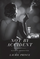 NOT BY ACCIDENT: Alice in Argentina 1736305905 Book Cover