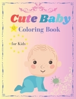 Cute Baby Coloring Book for Kids: Let Your Child's Imagination Blossom with this Sweet Coloring Book B0C9SH2YMZ Book Cover