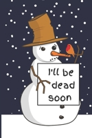 I'll Be Dead Soon: Sad Snowman. Dark / Black Humor Composition Notebook College Ruled. 1708413677 Book Cover