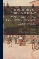 The Property of the Courtenay Manufacturing Co., Newry, Oconee County, S.C. 1014458803 Book Cover