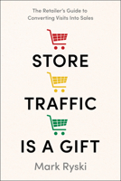 Store Traffic Is a Gift: The Retailer’s Guide to Converting Visits into Sales B0F1XG8QC5 Book Cover