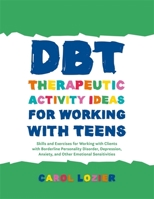 DBT Therapeutic Activity Ideas for Working with Teens: Skills and Exercises for Working with Clients with Borderline Personality Disorder, Depression, Anxiety, and Other Emotional Sensitivities 178592785X Book Cover