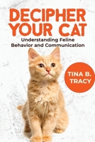 Decipher Your Cat: Understanding Feline Behavior and Communication B0CCCSB59W Book Cover