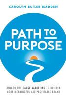Path to Purpose: How to use cause marketing to build a more meaningful and profitable brand 0648087506 Book Cover