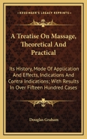 A Treatise On Massage, Theoretical And Practical: Its History, Mode Of Application And Effects, Indications And Contra Indications; With Results In Over Fifteen Hundred Cases 1163287199 Book Cover