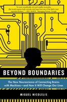 Beyond boundaries: the new neuroscience f connecting brains with machines - and how it will change our lives 1250002613 Book Cover