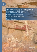 The Royal Navy in Indigenous Australia, 1795–1855: Maritime Encounters and British Museum Collections 3030600963 Book Cover