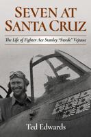 Seven at Santa Cruz: The Life of Fighter Ace Stanley “Swede” Vejtasa 1682472876 Book Cover