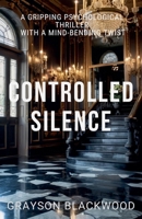 Controlled Silence: a Gripping Psychological Thriller with a Mind-Bending Twist B0F87T81K6 Book Cover