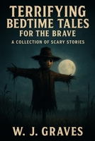 Terrifying Bedtime Stories for the Brave - Part 1: 10 Scary Stories to Keep You Up After Dark (Terrifying Bedtime Tales for the Brave) B0FNXZJNZX Book Cover