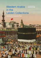 Western Arabia in the Leiden Collections: Traces of a Colourful Past 9087282591 Book Cover